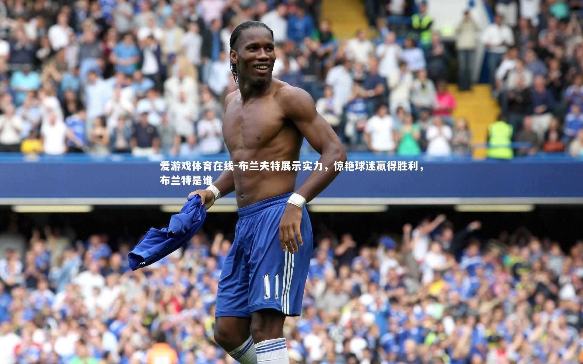 布兰夫特展示实力，惊艳球迷赢得胜利，布兰特是谁