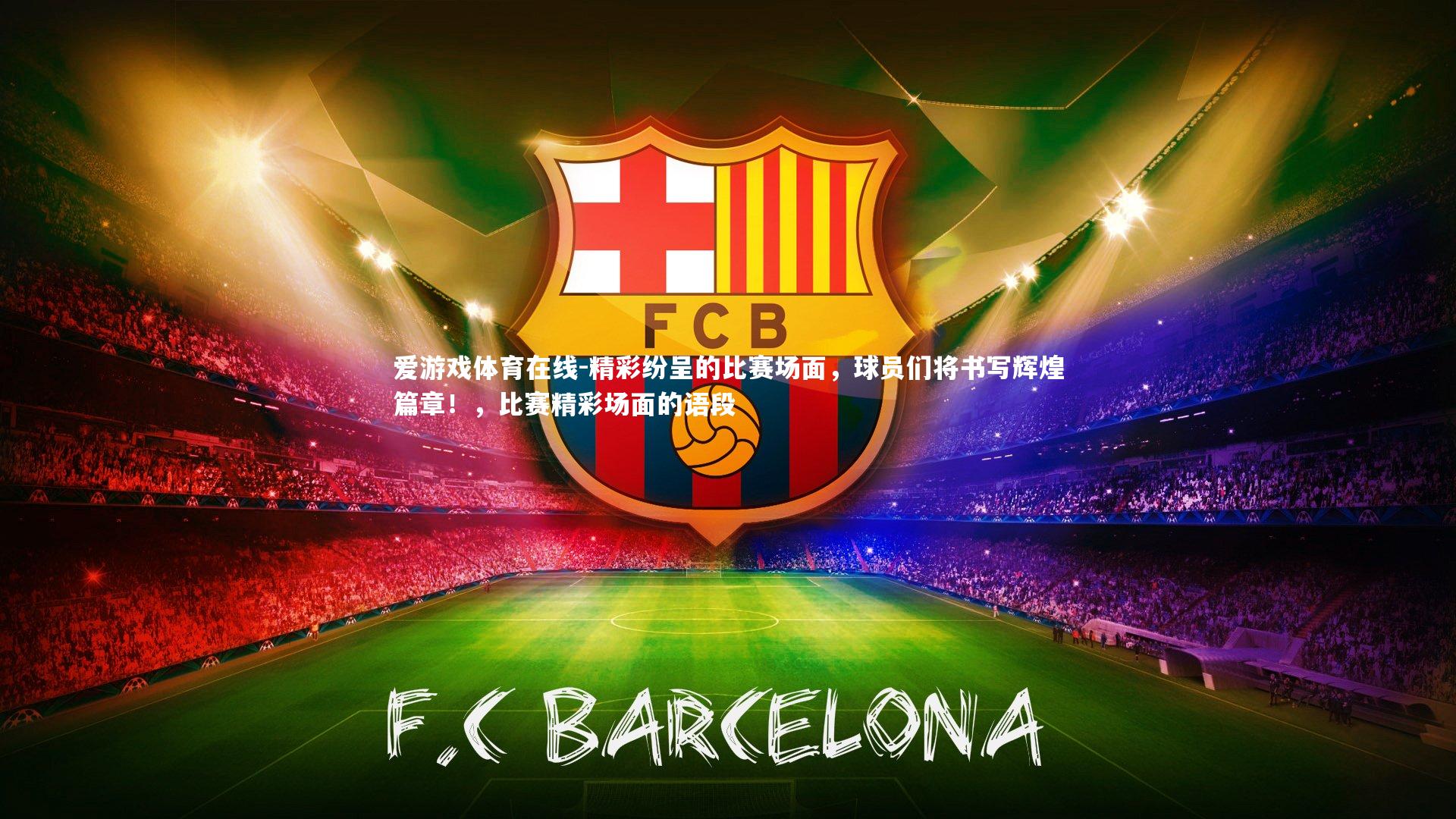 精彩纷呈的比赛场面，球员们将书写辉煌篇章！，比赛精彩场面的语段