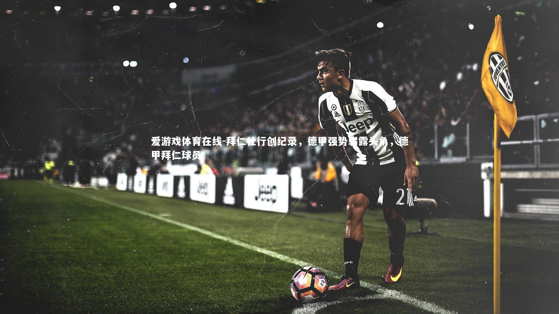 爱游戏体育在线-拜仁壮行创纪录，德甲强势崭露头角，德甲拜仁球员