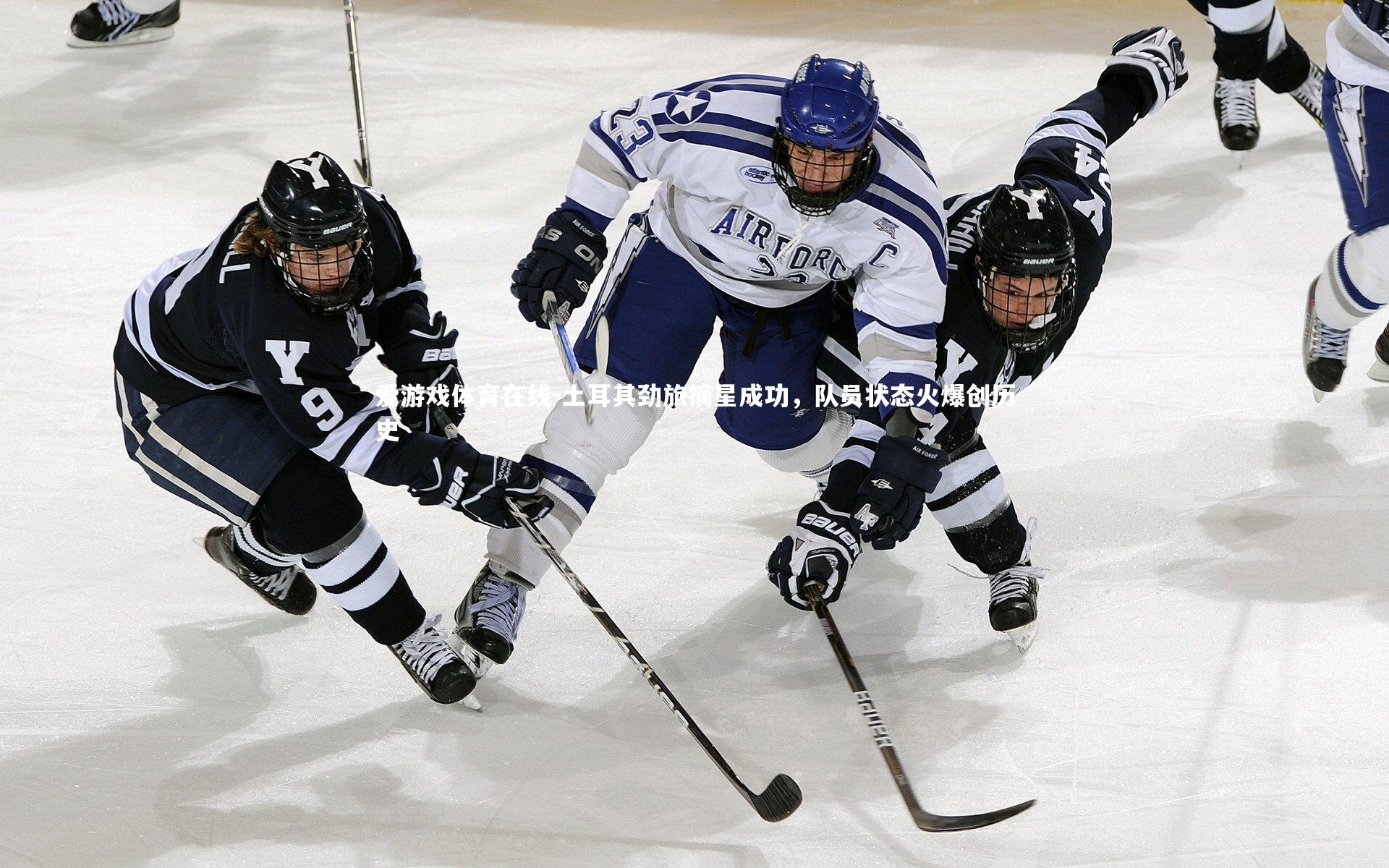 爱游戏体育在线-土耳其劲旅摘星成功，队员状态火爆创历史